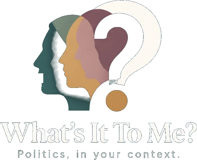 What’s It To Me? Politics, in your context.